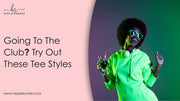 Going To The Club? Try Out These Tee Styles