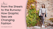 From the Streets to the Runway: How Graphic Tees are Changing Fashion
