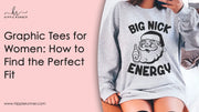 Graphic Tees for Women: How to Find the Perfect Fit
