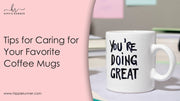 Tips for Caring for Your Favorite Coffee Mugs