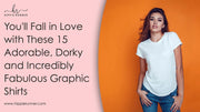 You'll Fall in Love with These 15 Adorable, Dorky and Incredibly Fabulous Graphic Shirts