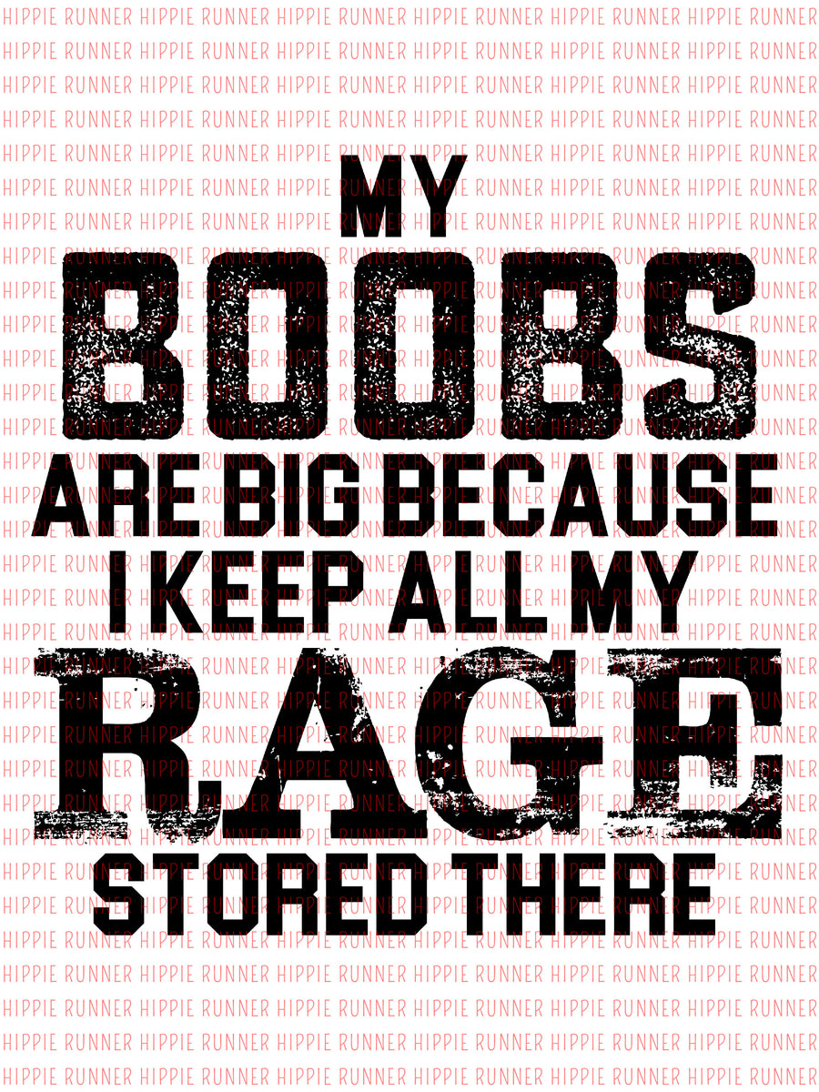 My Boobs Are Big Because I Keep All My Rage Stored There - PNG Digital –  Hippie Runner