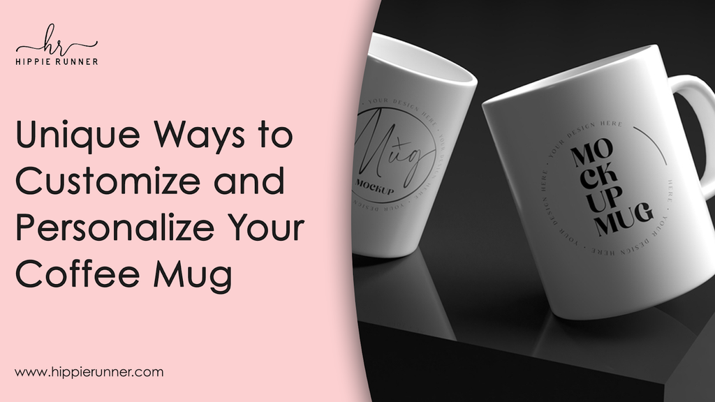 Unique Ways to Customize and Personalize Your Coffee Mug