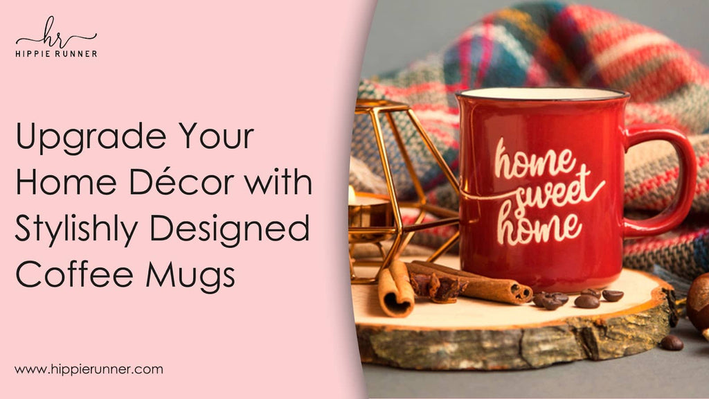 Upgrade Your Home Décor with Stylishly Designed Coffee Mugs