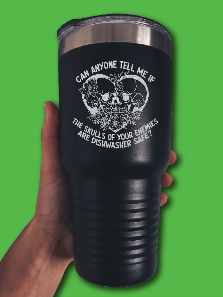 Can Anyone Tell Me If The Skulls Of Your Enemies Are dishwasher Safe? -  LASER ETCHED TUMBLER