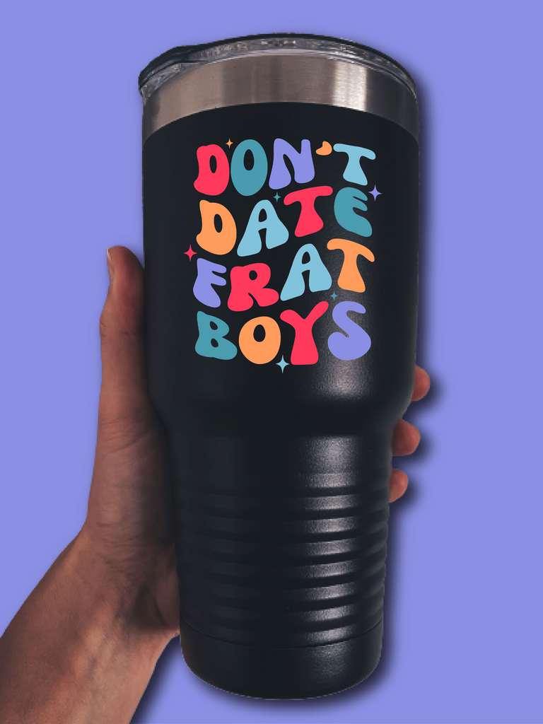 Don't Date Frat Boys - UV TUMBLER
