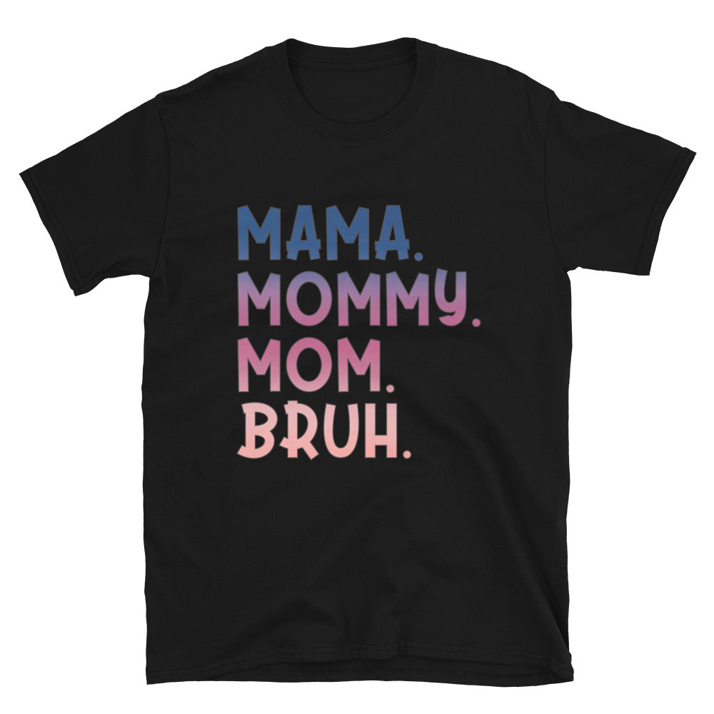 Mama. Mommy. Mom. Bruh. Unisex Short Sleeve T-Shirt Printed In The
