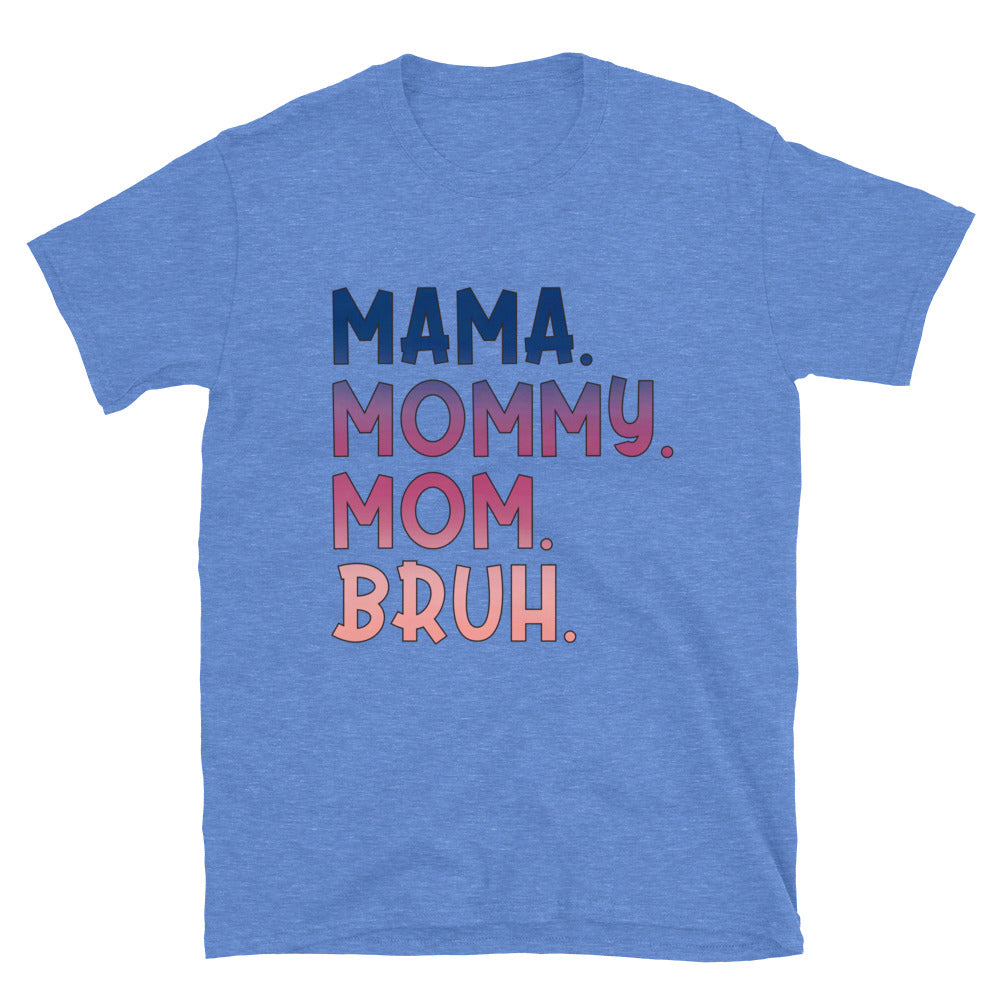 Mama. Mommy. Mom. Bruh. Unisex Short Sleeve T-Shirt Printed In The