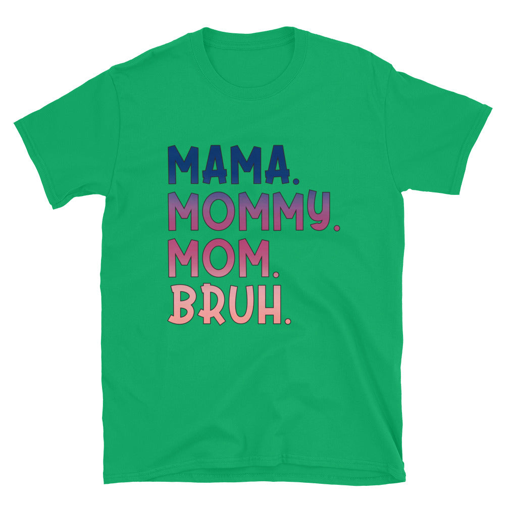 Mama. Mommy. Mom. Bruh. Unisex Short Sleeve T-Shirt Printed In The