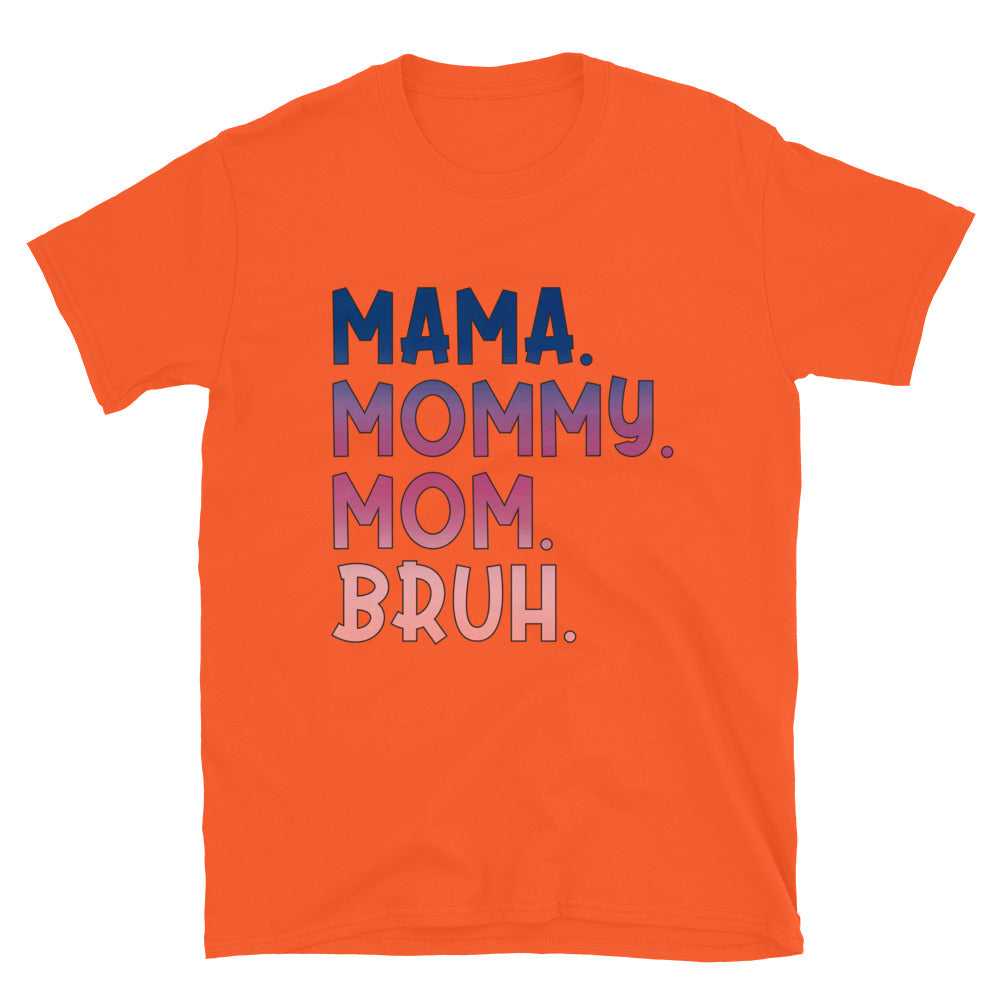 Mama. Mommy. Mom. Bruh. Unisex Short Sleeve T-Shirt Printed In The