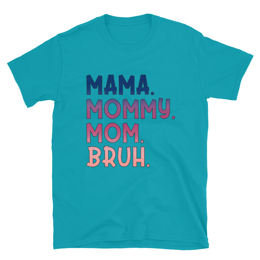 Mama. Mommy. Mom. Bruh. Unisex Short Sleeve T-Shirt Printed In The